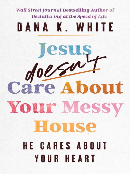 Title details for Jesus Doesn't Care About Your Messy House by Dana K. White - Available